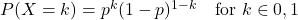  P(X=k) = p^k (1-p)^{1-k} \quad \text{for } k \in {0, 1} 