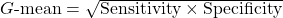 G\text{-mean} = \sqrt{\text{Sensitivity} \times \text{Specificity}}