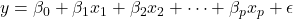  y = \beta_0 + \beta_1 x_1 + \beta_2 x_2 + \dots + \beta_p x_p + \epsilon 