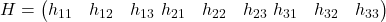  H = \begin{pmatrix} h_{11} & h_{12} & h_{13} \ h_{21} & h_{22} & h_{23} \ h_{31} & h_{32} & h_{33} \end{pmatrix} 