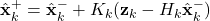  \hat{\mathbf{x}}_k^+ = \hat{\mathbf{x}}_k^- + K_k (\mathbf{z}_k - H_k \hat{\mathbf{x}}_k^-) 