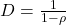 D = \frac{1}{1 - \rho}