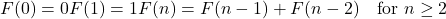  F(0) = 0 F(1) = 1 F(n) = F(n-1) + F(n-2) \quad \text{for } n \geq 2 