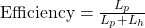 \text{Efficiency} = \frac{L_{p}}{L_{p} + L_{h}}