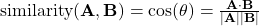  \text{similarity}(\mathbf{A}, \mathbf{B}) = \cos(\theta) = \frac{\mathbf{A} \cdot \mathbf{B}}{|\mathbf{A}| |\mathbf{B}|} 