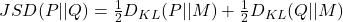 JSD(P || Q) = \frac{1}{2} D_{KL}(P || M) + \frac{1}{2} D_{KL}(Q || M)