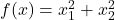 f(x) = x_1^2 + x_2^2