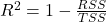 R^2 = 1 - \frac{RSS}{TSS}
