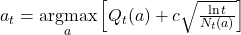 a_t = \underset{a}{\operatorname{argmax}} \left[ Q_t(a) + c \sqrt{\frac{\ln t}{N_t(a)}} \right]