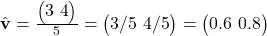  \hat{\mathbf{v}} = \frac{\begin{pmatrix} 3 \ 4 \end{pmatrix}}{5} = \begin{pmatrix} 3/5 \ 4/5 \end{pmatrix} = \begin{pmatrix} 0.6 \ 0.8 \end{pmatrix} 
