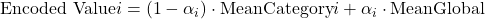  \text{Encoded Value}i = (1 - \alpha_i) \cdot \text{Mean}{\text{Category}i} + \alpha_i \cdot \text{Mean}{\text{Global}} 