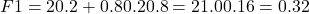 F1=2&times;0.2+0.80.2&times;0.8​=2&times;1.00.16​=0.32