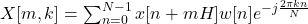 X[m, k] = \sum_{n=0}^{N-1} x[n + mH] w[n] e^{-j\frac{2\pi k n}{N}} 