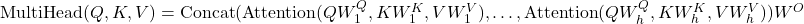  \text{MultiHead}(Q, K, V) = \text{Concat}(\text{Attention}(QW_1^Q, KW_1^K, VW_1^V), \dots, \text{Attention}(QW_h^Q, KW_h^K, VW_h^V)) W^O 