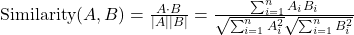 \text{Similarity}(A, B) = \frac{A \cdot B}{|A| |B|} = \frac{\sum_{i=1}^{n} A_i B_i}{\sqrt{\sum_{i=1}^{n} A_i^2} \sqrt{\sum_{i=1}^{n} B_i^2}}
