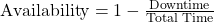  \text{Availability} = 1 - \frac{\text{Downtime}}{\text{Total Time}} 