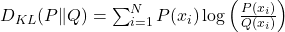  D_{KL}(P \Vert Q) = \sum_{i=1}^{N} P(x_i) \log \left( \frac{P(x_i)}{Q(x_i)} \right) 