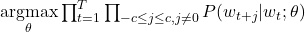 \underset{\theta}{\operatorname{argmax}} \prod_{t=1}^{T} \prod_{-c \le j \le c, j \ne 0} P(w_{t+j} | w_t ; \theta)