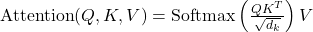 \text{Attention}(Q, K, V) = \text{Softmax}\left(\frac{QK^T}{\sqrt{d_k}}\right)V