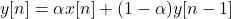 y[n] = \alpha x[n] + (1 - \alpha) y[n-1]