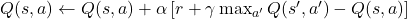 Q(s, a) \leftarrow Q(s, a) + \alpha \left[ r + \gamma \max_{a'} Q(s', a') - Q(s, a) \right]